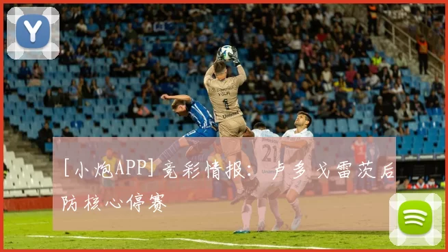 [小炮APP]竞彩情报：卢多戈雷茨后防核心停赛