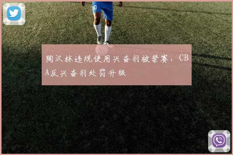 陶汉林违规使用兴奋剂被禁赛，CBA反兴奋剂处罚升级