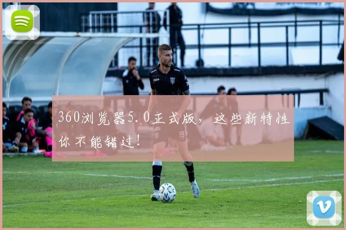 360浏览器5.0正式版，这些新特性你不能错过！