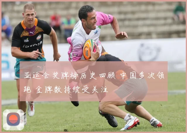 亚运会奖牌榜历史回顾 中国多次领跑 金牌数持续受关注