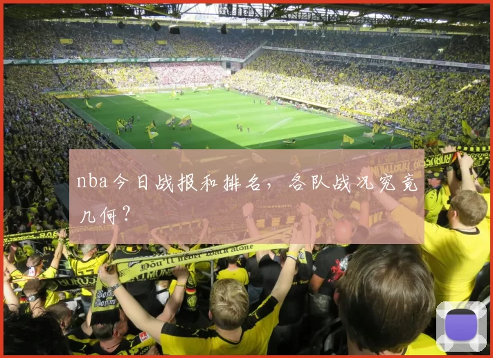 nba今日战报和排名，各队战况究竟几何？