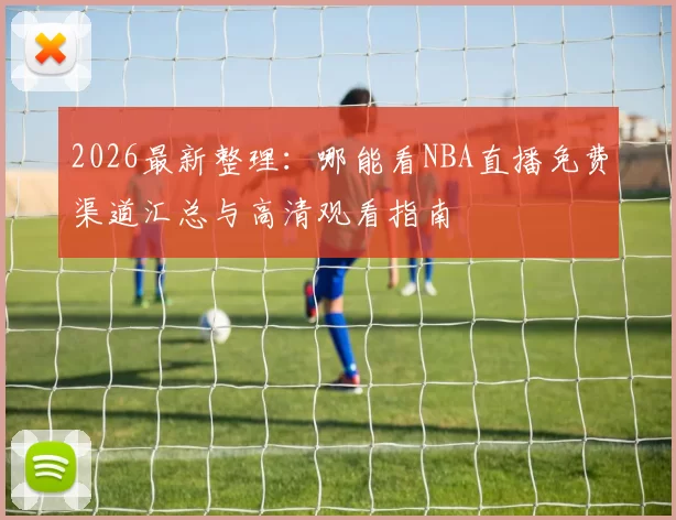 2026最新整理：哪能看NBA直播免费渠道汇总与高清观看指南