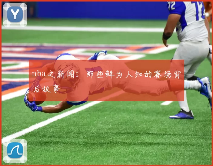 nba之新闻：那些鲜为人知的赛场背后故事