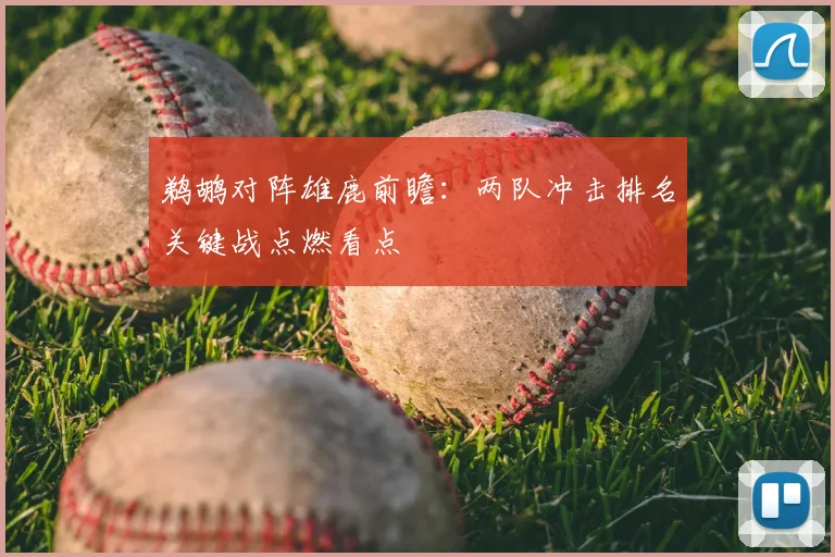 鹈鹕对阵雄鹿前瞻:两队冲击排名关键战点燃看点