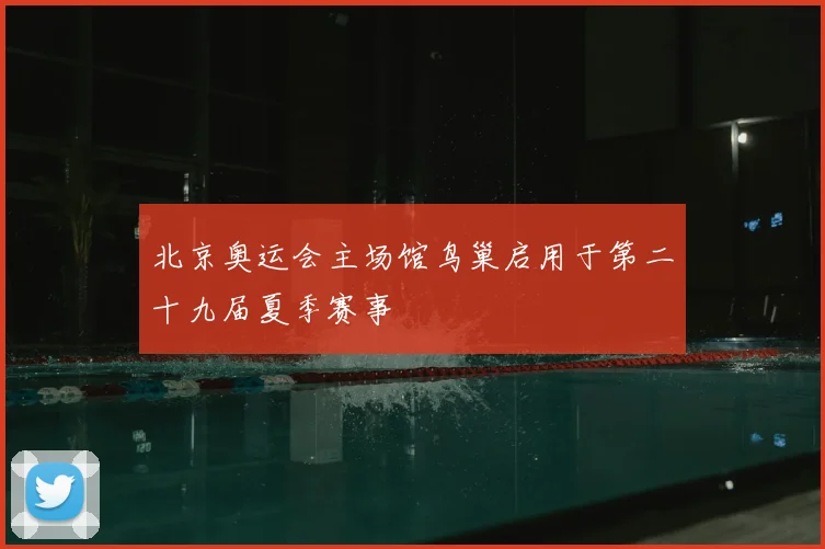 北京奥运会主场馆鸟巢启用于第二十九届夏季赛事