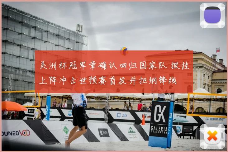 美洲杯冠军章确认回归国家队 披挂上阵冲击世预赛首发并担纲锋线