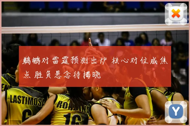 鹈鹕对雷霆预测出炉 核心对位成焦点 胜负悬念待揭晓