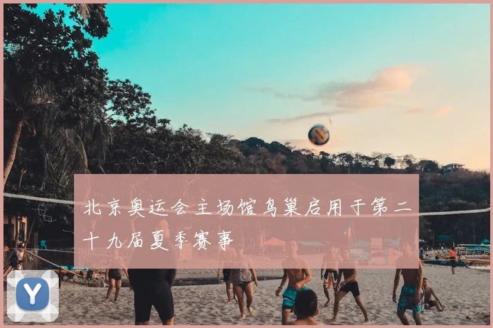 北京奥运会主场馆鸟巢启用于第二十九届夏季赛事